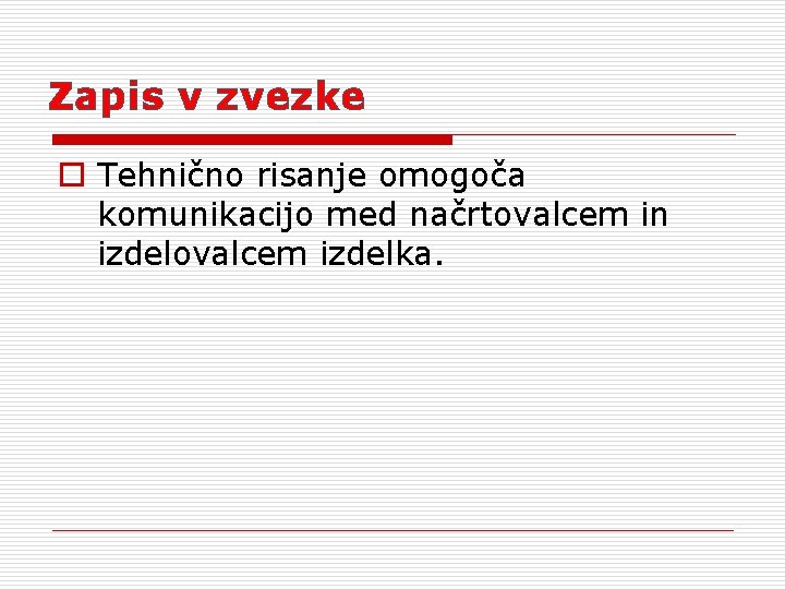 Zapis v zvezke o Tehnično risanje omogoča komunikacijo med načrtovalcem in izdelovalcem izdelka. 