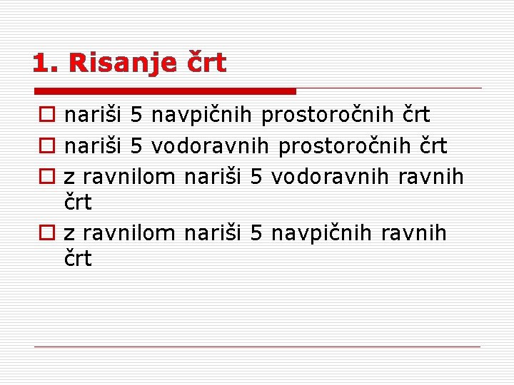 1. Risanje črt o nariši 5 navpičnih prostoročnih črt o nariši 5 vodoravnih prostoročnih