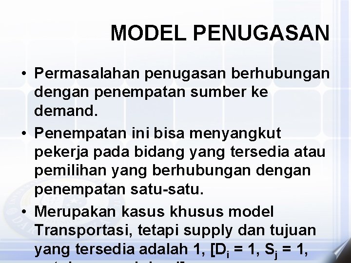 MODEL PENUGASAN • Permasalahan penugasan berhubungan dengan penempatan sumber ke demand. • Penempatan ini