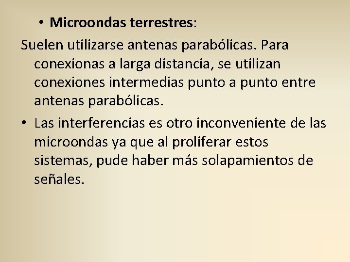  • Microondas terrestres: Suelen utilizarse antenas parabólicas. Para conexionas a larga distancia, se