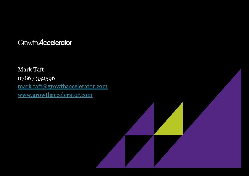Mark Taft 07867 352596 mark. taft@growthaccelerator. com www. growthaccelerator. com 
