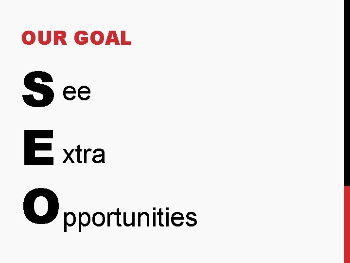OUR GOAL S ee E xtra Opportunities OUR GOAL S ee E xtra Opportunities