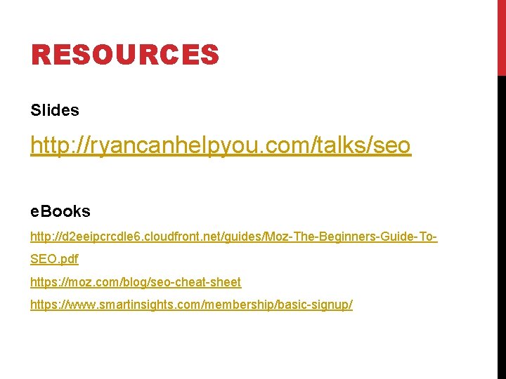 RESOURCES Slides http: //ryancanhelpyou. com/talks/seo e. Books http: //d 2 eeipcrcdle 6. cloudfront. net/guides/Moz-The-Beginners-Guide-To.