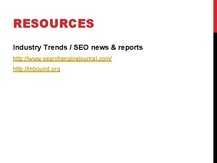 RESOURCES Industry Trends / SEO news & reports http: //www. searchenginejournal. com/ http: //inbound.