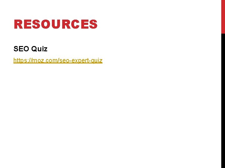 RESOURCES SEO Quiz https: //moz. com/seo-expert-quiz 