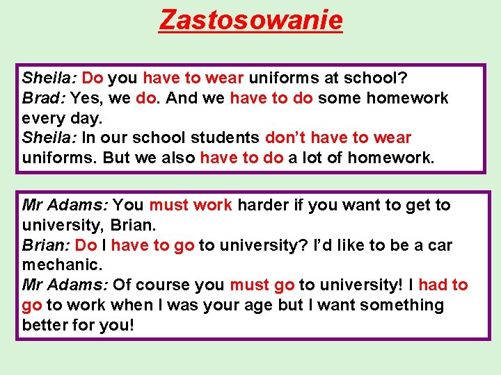Zastosowanie Sheila: Do you have to wear uniforms at school? Brad: Yes, we do.