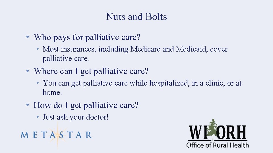 Nuts and Bolts • Who pays for palliative care? • Most insurances, including Medicare