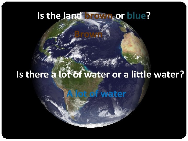Is the land brown or blue? Brown Is there a lot of water or