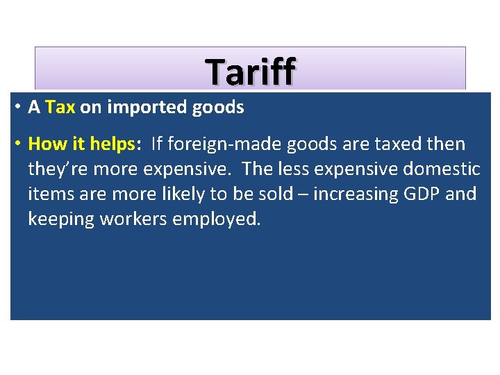 Tariff • A Tax on imported goods • How it helps: If foreign-made goods Tariff • A Tax on imported goods • How it helps: If foreign-made goods
