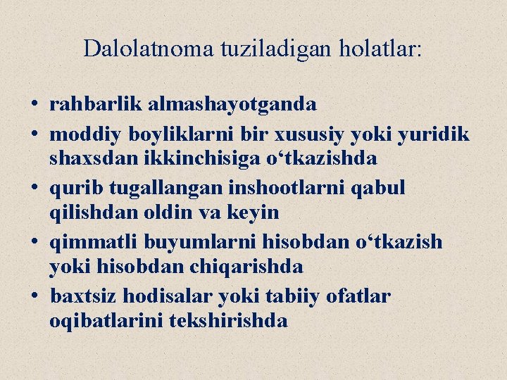 Dalolatnoma tuziladigan holatlar: • rahbarlik almashayotganda • moddiy boyliklarni bir xususiy yoki yuridik shaxsdan