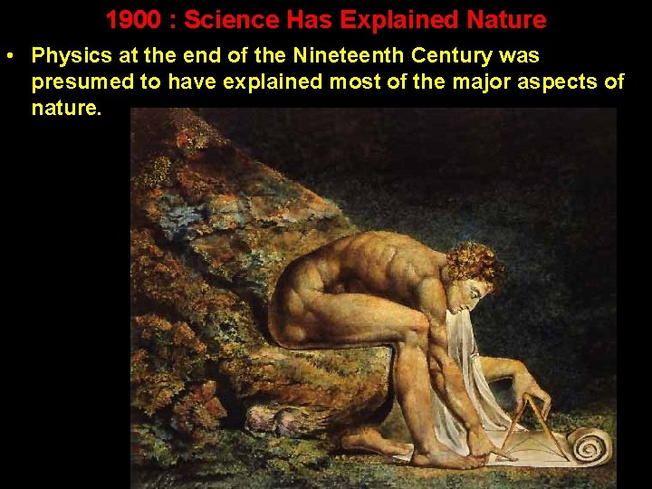 1900 : Science Has Explained Nature • Physics at the end of the Nineteenth 1900 : Science Has Explained Nature • Physics at the end of the Nineteenth