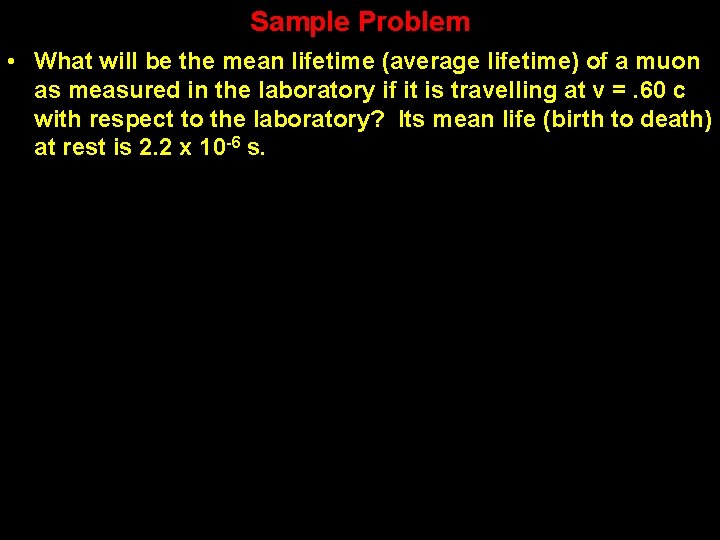 Sample Problem • What will be the mean lifetime (average lifetime) of a muon Sample Problem • What will be the mean lifetime (average lifetime) of a muon