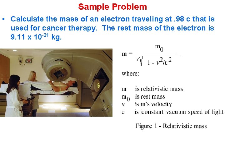 Sample Problem • Calculate the mass of an electron traveling at. 98 c that Sample Problem • Calculate the mass of an electron traveling at. 98 c that