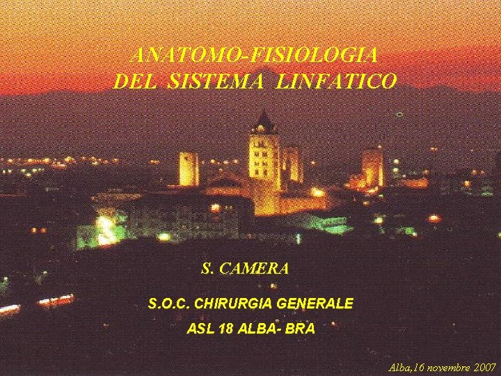 ANATOMO-FISIOLOGIA DEL SISTEMA LINFATICO S. CAMERA S. O. C. CHIRURGIA GENERALE ASL 18 ALBA-