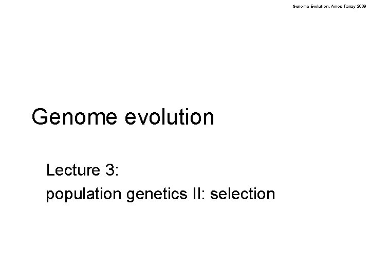 Genome Evolution. Amos Tanay 2009 Genome evolution Lecture 3: population genetics II: selection 