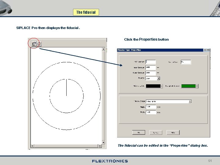 The fiducial . SIPLACE Pro then displays the fiducial Click the Properties button The