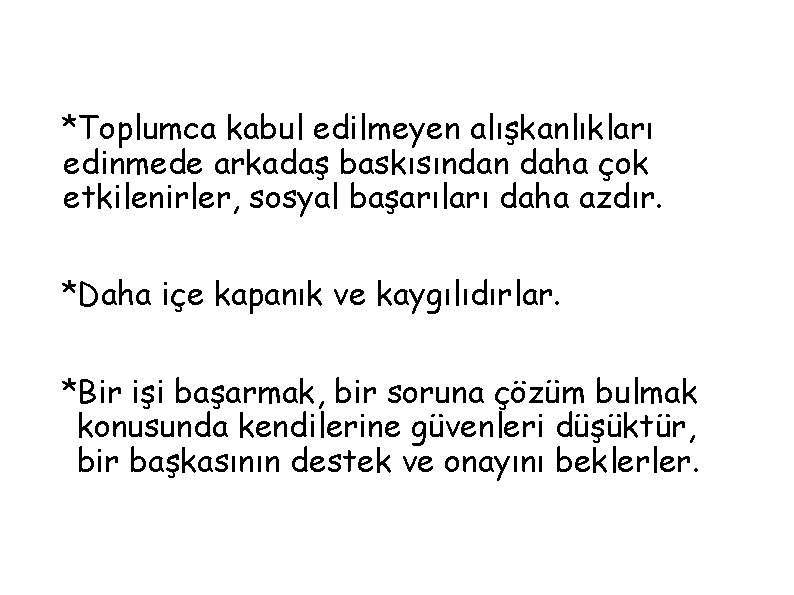 *Toplumca kabul edilmeyen alışkanlıkları edinmede arkadaş baskısından daha çok etkilenirler, sosyal başarıları daha azdır.