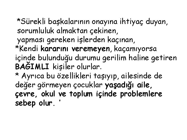 *Sürekli başkalarının onayına ihtiyaç duyan, sorumluluk almaktan çekinen, yapması gereken işlerden kaçınan, *Kendi kararını