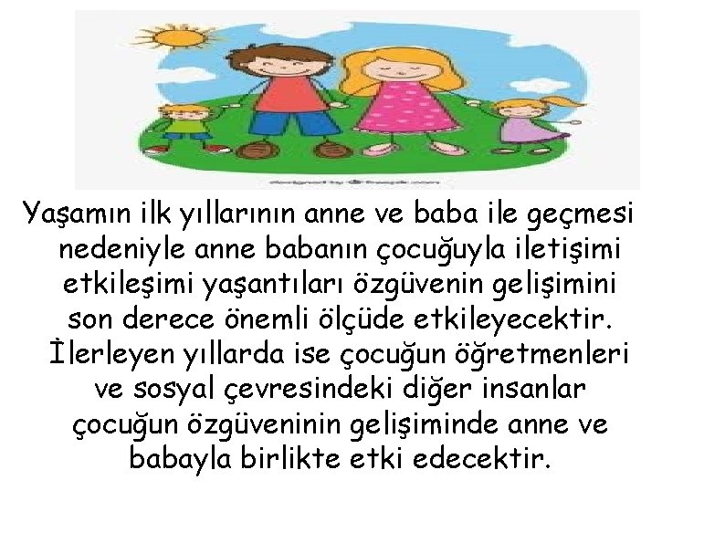 Yaşamın ilk yıllarının anne ve baba ile geçmesi nedeniyle anne babanın çocuğuyla iletişimi etkileşimi