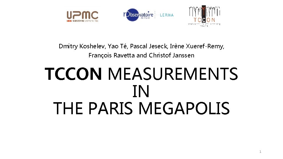 Dmitry Koshelev, Yao Té, Pascal Jeseck, Irène Xueref-Remy, François Ravetta and Christof Janssen TCCON Dmitry Koshelev, Yao Té, Pascal Jeseck, Irène Xueref-Remy, François Ravetta and Christof Janssen TCCON