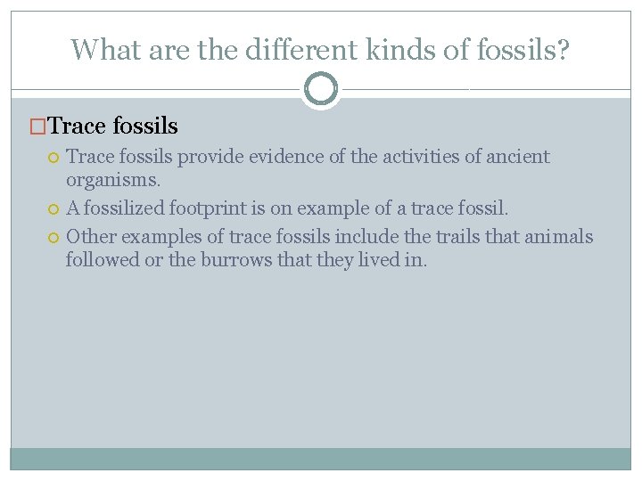 What are the different kinds of fossils? �Trace fossils Trace fossils provide evidence of