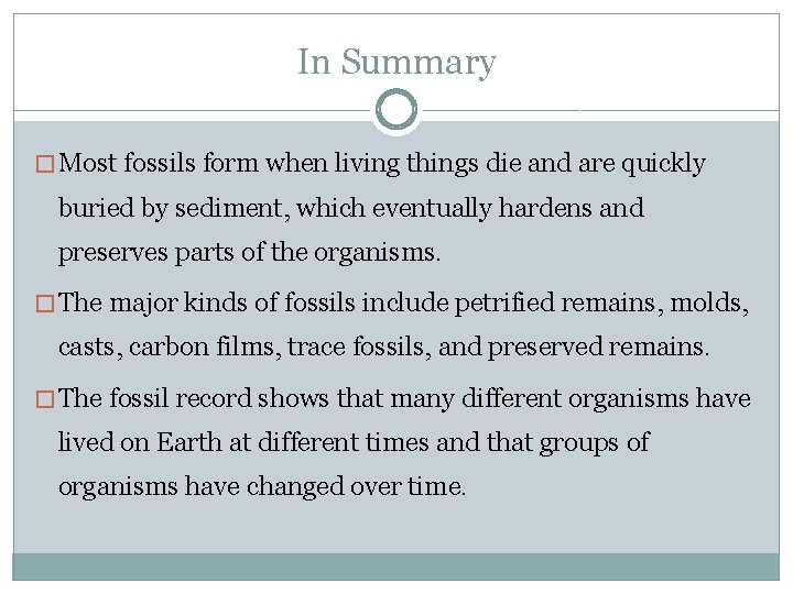 In Summary � Most fossils form when living things die and are quickly buried