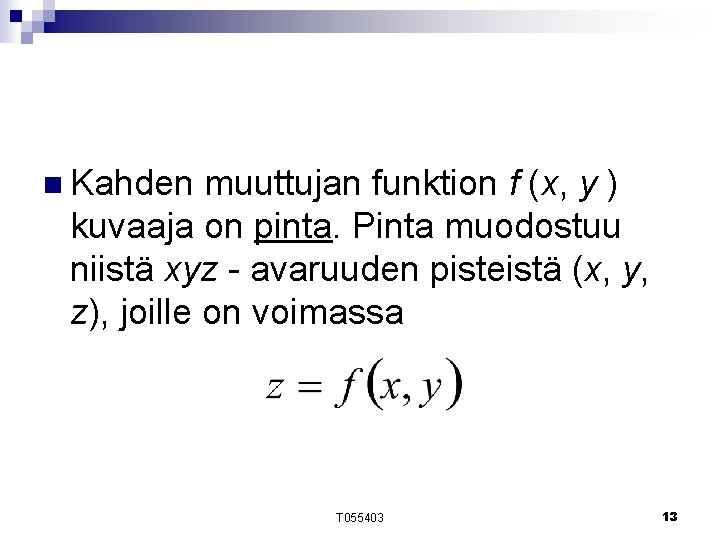 n Kahden muuttujan funktion f (x, y ) kuvaaja on pinta. Pinta muodostuu niistä n Kahden muuttujan funktion f (x, y ) kuvaaja on pinta. Pinta muodostuu niistä