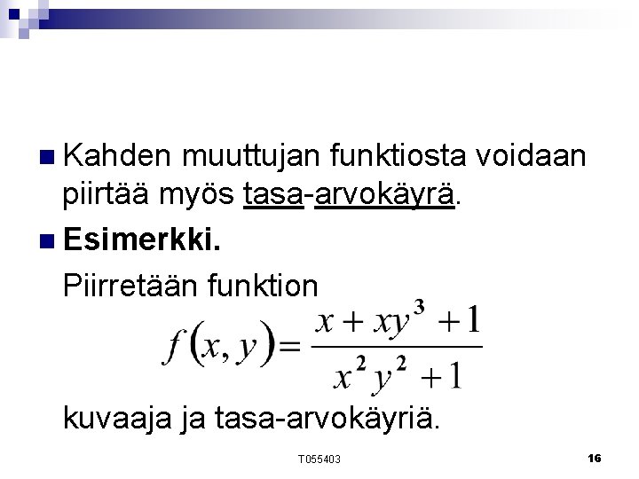 n Kahden muuttujan funktiosta voidaan piirtää myös tasa-arvokäyrä. n Esimerkki. Piirretään funktion kuvaaja ja n Kahden muuttujan funktiosta voidaan piirtää myös tasa-arvokäyrä. n Esimerkki. Piirretään funktion kuvaaja ja