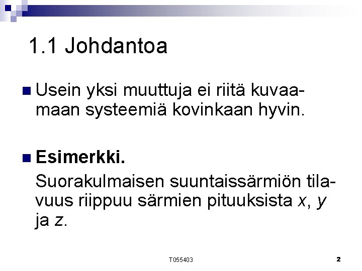 1. 1 Johdantoa n Usein yksi muuttuja ei riitä kuvaamaan systeemiä kovinkaan hyvin. n 1. 1 Johdantoa n Usein yksi muuttuja ei riitä kuvaamaan systeemiä kovinkaan hyvin. n