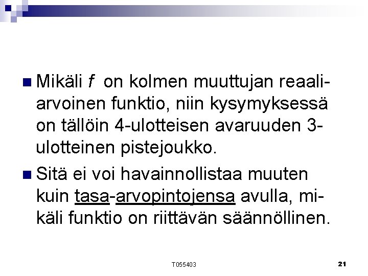 n Mikäli f on kolmen muuttujan reaaliarvoinen funktio, niin kysymyksessä on tällöin 4 -ulotteisen n Mikäli f on kolmen muuttujan reaaliarvoinen funktio, niin kysymyksessä on tällöin 4 -ulotteisen