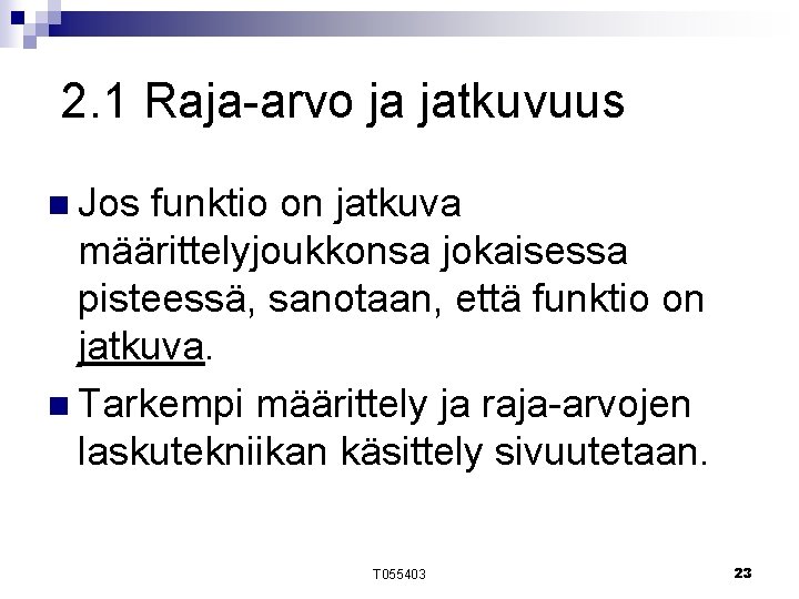 2. 1 Raja-arvo ja jatkuvuus n Jos funktio on jatkuva määrittelyjoukkonsa jokaisessa pisteessä, sanotaan, 2. 1 Raja-arvo ja jatkuvuus n Jos funktio on jatkuva määrittelyjoukkonsa jokaisessa pisteessä, sanotaan,
