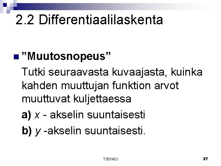 2. 2 Differentiaalilaskenta n ”Muutosnopeus” Tutki seuraavasta kuvaajasta, kuinka kahden muuttujan funktion arvot muuttuvat 2. 2 Differentiaalilaskenta n ”Muutosnopeus” Tutki seuraavasta kuvaajasta, kuinka kahden muuttujan funktion arvot muuttuvat