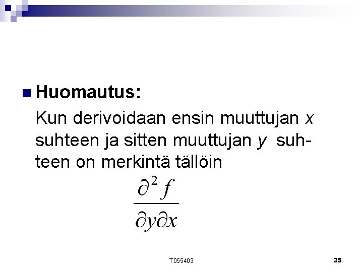 n Huomautus: Kun derivoidaan ensin muuttujan x suhteen ja sitten muuttujan y suhteen on n Huomautus: Kun derivoidaan ensin muuttujan x suhteen ja sitten muuttujan y suhteen on