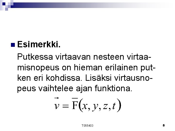 n Esimerkki. Putkessa virtaavan nesteen virtaamisnopeus on hieman erilainen putken eri kohdissa. Lisäksi virtausnopeus n Esimerkki. Putkessa virtaavan nesteen virtaamisnopeus on hieman erilainen putken eri kohdissa. Lisäksi virtausnopeus
