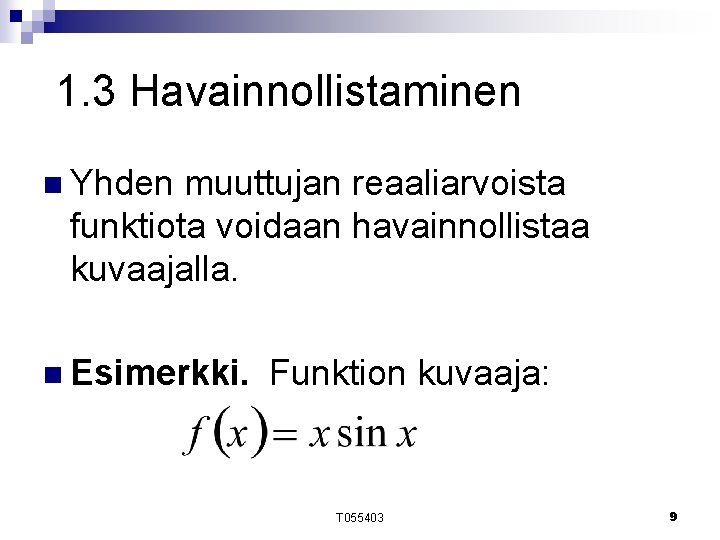 1. 3 Havainnollistaminen n Yhden muuttujan reaaliarvoista funktiota voidaan havainnollistaa kuvaajalla. n Esimerkki. Funktion 1. 3 Havainnollistaminen n Yhden muuttujan reaaliarvoista funktiota voidaan havainnollistaa kuvaajalla. n Esimerkki. Funktion