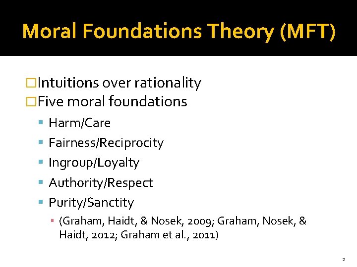 Moral Foundations Theory (MFT) �Intuitions over rationality �Five moral foundations Harm/Care Fairness/Reciprocity Ingroup/Loyalty Authority/Respect