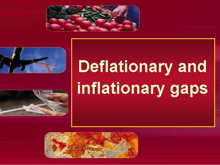 Deflationary and inflationary gaps 