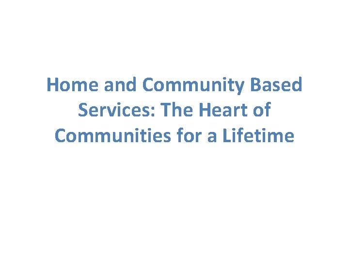 Home and Community Based Services: The Heart of Communities for a Lifetime 