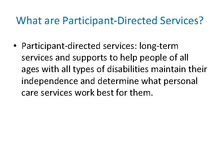 What are Participant-Directed Services? • Participant-directed services: long-term services and supports to help people