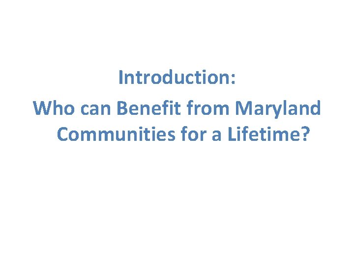 Introduction: Who can Benefit from Maryland Communities for a Lifetime? 