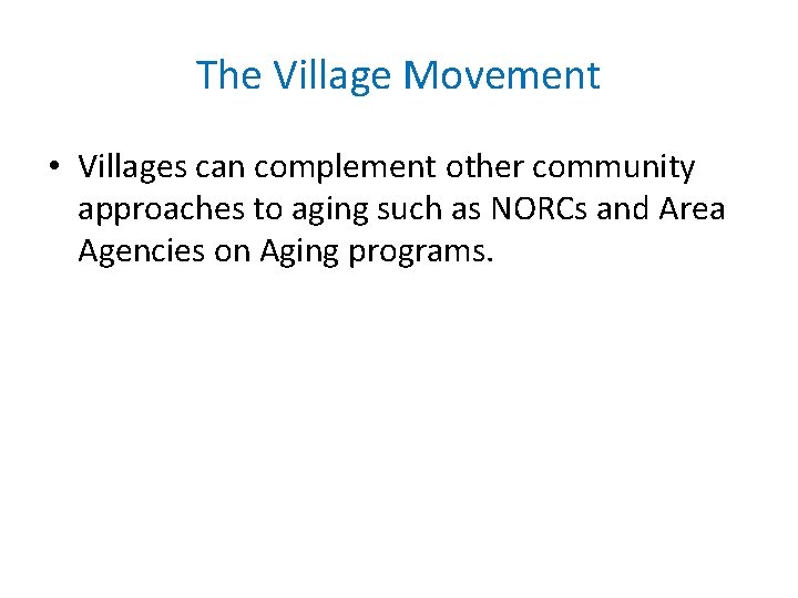 The Village Movement • Villages can complement other community approaches to aging such as