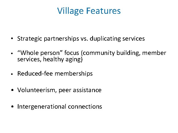 Village Features • Strategic partnerships vs. duplicating services • “Whole person” focus (community building,