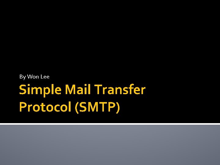 By Won Lee Simple Mail Transfer Protocol (SMTP) 