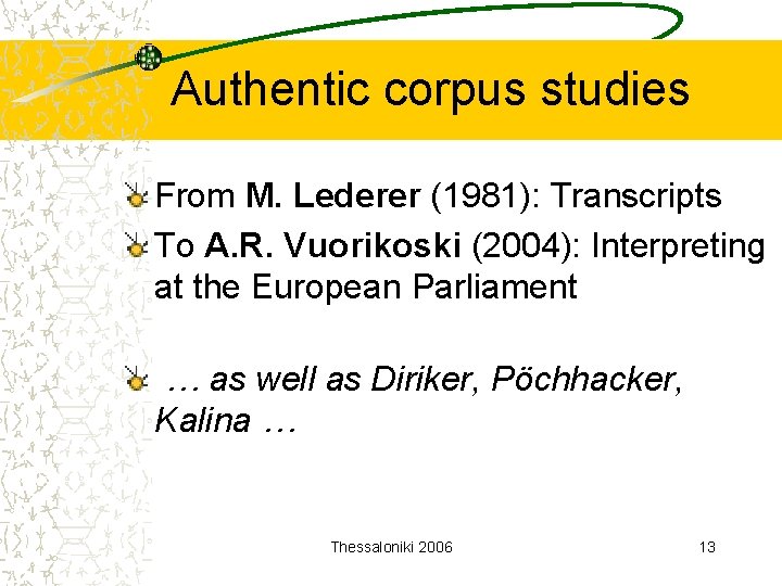 Authentic corpus studies From M. Lederer (1981): Transcripts To A. R. Vuorikoski (2004): Interpreting