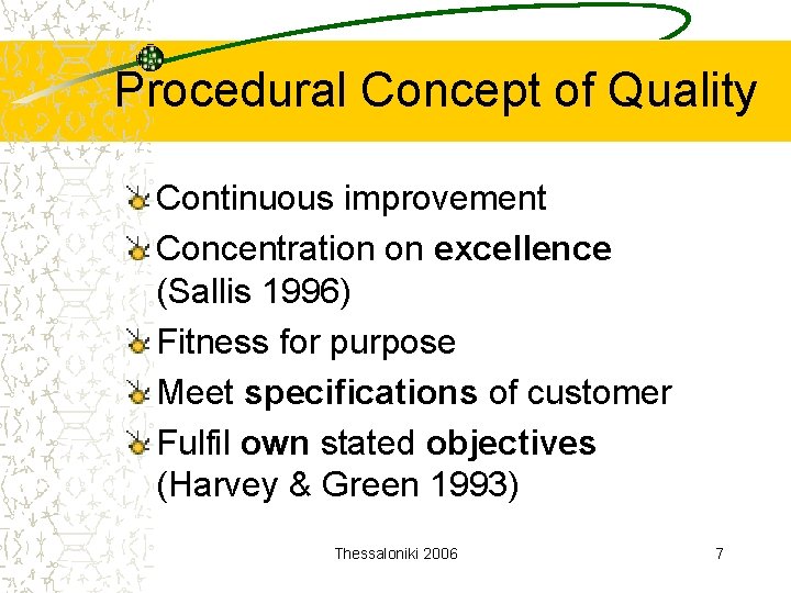 Procedural Concept of Quality Continuous improvement Concentration on excellence (Sallis 1996) Fitness for purpose