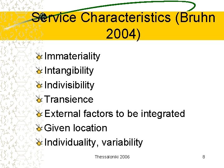 Service Characteristics (Bruhn 2004) Immateriality Intangibility Indivisibility Transience External factors to be integrated Given