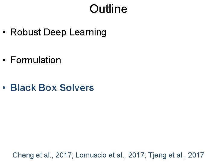 Outline • Robust Deep Learning • Formulation • Black Box Solvers Cheng et al.