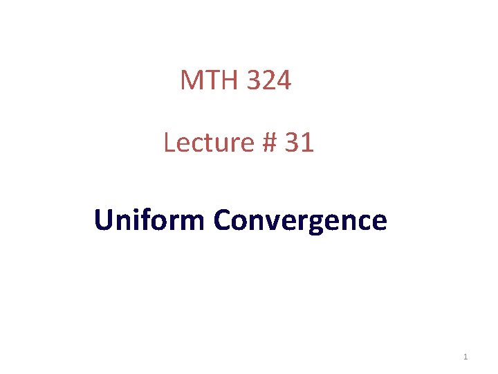 MTH 324 Lecture # 31 Uniform Convergence 1 