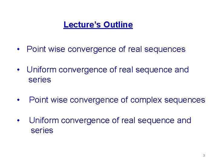 Lecture’s Outline • Point wise convergence of real sequences • Uniform convergence of real