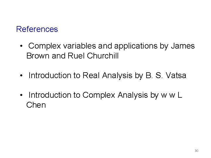 References • Complex variables and applications by James Brown and Ruel Churchill • Introduction